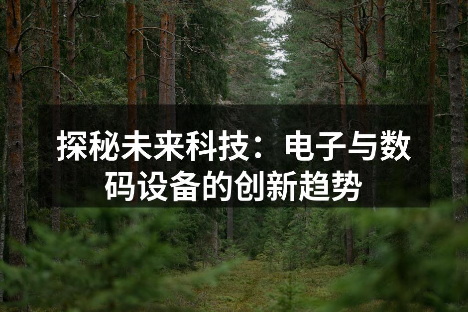 探秘未来科技：电子与数码设备的创新趋势